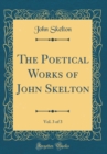 Image for The Poetical Works of John Skelton, Vol. 3 of 3 (Classic Reprint)