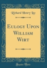 Image for Eulogy Upon William Wirt (Classic Reprint)
