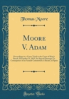 Image for Moore V. Adam: Proceedings in a Cause Tried in the Court of King&#39;s Bench, December 21, 1815, for Special Damages, in Consequence of an Assault Committed at Alicant, in Spain (Classic Reprint)