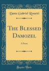 Image for The Blessed Damozel: A Poem (Classic Reprint)