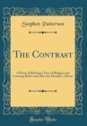 Image for The Contrast: A Poem, Exhibiting a View of Religion and Learning Before and After the Messiah&#39;s Advent (Classic Reprint)