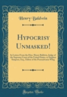 Image for Hypocrisy Unmasked!: In Letters From the Hon. Henry Baldwin, Judge of the Supreme Court of the United States, to Stephen Simpson, Esq., Editor of the Pennsylvania Whig (Classic Reprint)