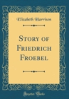 Image for Story of Friedrich Froebel (Classic Reprint)
