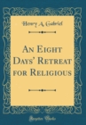 Image for An Eight Days&#39; Retreat for Religious (Classic Reprint)