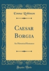 Image for Caesar Borgia: An Historical Romance (Classic Reprint)