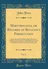 Image for Martyrologia, or Records of Religious Persecution, Vol. 3: Being a New and Comprehensive Book of Martyrs, of Ancient and Modern Times; Compiled Partly From the Acts and Monuments of John Foxe, and Par