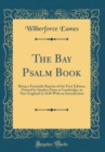 Image for The Bay Psalm Book: Being a Facsimile Reprint of the First Edition, Printed by Stephen Daye at Cambridge, in New England in 1640 With an Introduction (Classic Reprint)