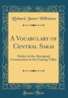 Image for A Vocabulary of Central Sakai: Dialect of the Aboriginal Communities in the Gopeng Valley (Classic Reprint)