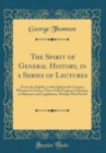 Image for The Spirit of General History, in a Series of Lectures: From the Eighth, to the Eighteenth Century; Wherein Is Given a View of the Progress of Society, in Manners and Legislation, During That Period (
