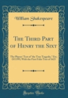 Image for The Third Part of Henry the Sixt: The Players&#39; Text of &quot;the True Tragedie,&quot; Etc; Of 1595; With the First Folio Text of 1623 (Classic Reprint)