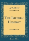 Image for The Imperial Highway (Classic Reprint)