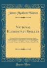 Image for National Elementary Speller: A Critical Work on Pronunciation; Embracing a Strictly Graded Classification of the Primitive, and the More Important Derivative, Words of the English Language, for Oral S