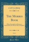 Image for The Morris Book, Vol. 2: With a Description of Dances as Performed by the Morris-Men of England (Classic Reprint)