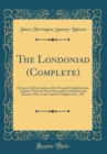 Image for The Londoniad (Complete): Giving a Full Description of the Principal Establishments, Together With the Most Honourable and Substantial Business Men, in the Capital of England &amp;C., &amp;C (Classic Reprint)