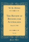 Image for The Review of Reviews for Australasia, Vol. 16: March 15, 1900 (Classic Reprint)