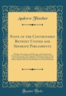 Image for State of the Controversy Betwixt United and Separate Parliaments: Whether These Interests Which Are to Be United by the Present Treaty, and These Interests Which by the Same Treaty Are to Remain Separ