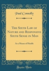 Image for The Sixth Law of Nature and Responsive Sixth Sense in Man: As a Means of Health (Classic Reprint)