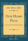 Image for Our Home Pets: How to Keep Them Well and Happy (Classic Reprint)