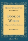 Image for Book of Words: A Pageant of the Italian Renaissance (Classic Reprint)