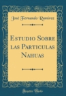 Image for Estudio Sobre las Particulas Nahuas (Classic Reprint)