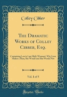 Image for The Dramatic Works of Colley Cibber, Esq., Vol. 1 of 5: Containing Love&#39;s Last Shift; Woman&#39;s Wit; Love Makes a Man; She Would and She Would Not (Classic Reprint)