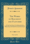 Image for The Works of Beaumont and Fletcher, Vol. 4 of 11: The Text Formed From a New Collation of the Early Editions; Wit at Several Weapons; The Faithful Friends; Wit Without Money; The Widow; The Custom of 