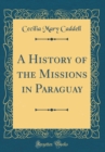 Image for A History of the Missions in Paraguay (Classic Reprint)
