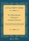 Image for In Memoriam, Charles Loring Joslin: A Sermon Preached in the Unitarian Church in Leominster, Sunday, January 8th, 1893 (Classic Reprint)