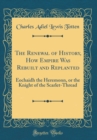 Image for The Renewal of History, How Empire Was Rebuilt and Replanted: Eochaidh the Heremonn, or the Knight of the Scarlet-Thread (Classic Reprint)