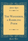 Image for The Wanderer, a Rambling Poem (Classic Reprint)