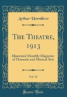 Image for The Theatre, 1913, Vol. 18: Illustrated Monthly Magazine of Dramatic and Musical Arts (Classic Reprint)