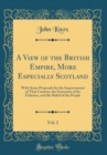 Image for A View of the British Empire, More Especially Scotland, Vol. 2: With Some Proposals for the Improvement of That Country, the Extension of Its Fisheries, and the Relief of the People (Classic Reprint)