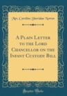 Image for A Plain Letter to the Lord Chancellor on the Infant Custody Bill (Classic Reprint)