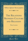 Image for The Relations Between Culture and Religion: Three Lectures (Classic Reprint)