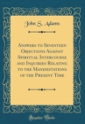 Image for Answers to Seventeen Objections Against Spiritual Intercourse and Inquiries Relating to the Manifestations of the Present Time (Classic Reprint)