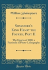 Image for Shakspere&#39;s King Henry the Fourth, Part II: The Quarto of 1600, a Facsimile in Photo-Lithography (Classic Reprint)