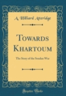 Image for Towards Khartoum: The Story of the Soudan War (Classic Reprint)