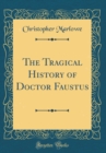 Image for The Tragical History of Doctor Faustus (Classic Reprint)