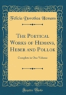Image for The Poetical Works of Hemans, Heber and Pollok: Complete in One Volume (Classic Reprint)