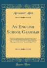 Image for An English School Grammar: With Very Copious Exercises, and a Systematic View of the Formation and Derivation of Words, Comprising Anglo-Saxon, Latin, and Greek Lists, Which Explain the Etymology of A