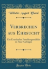 Image for Verbrechen aus Ehrsucht: Ein Ernsthaftes Familiengemahlde in Funf Aufzugen (Classic Reprint)