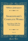 Image for Shakespeare&#39;s Complete Works, Vol. 19: King Henry VIII; The Two Noble Kinsmen (Classic Reprint)