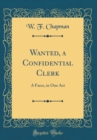 Image for Wanted, a Confidential Clerk: A Farce, in One Act (Classic Reprint)