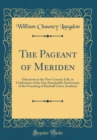 Image for The Pageant of Meriden: Education in the New Country Life, in Celebration of the One Hundredth Anniversary of the Founding of Kimball Union Academy (Classic Reprint)
