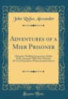 Image for Adventures of a Mier Prisoner: Being the Thrilling Experiences of John Rufus Alexander Who Was With the Ill-Fated Expedition Which Invaded Mexico (Classic Reprint)