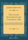 Image for The Leland Stanford Junior University, 1885: The Act of the Legislature of California, the Grant of Endowment, Address of Leland Stanford to the Trustees, Minutes of the First Meeting of the Board of 