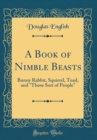 Image for A Book of Nimble Beasts: Bunny Rabbit, Squirrel, Toad, and &quot;Those Sort of People&quot; (Classic Reprint)