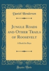 Image for Jungle Roads and Other Trails of Roosevelt: A Book for Boys (Classic Reprint)