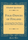 Image for Folk-Dances of Finland: Containing Sixty-Five Dances Selected, Edited and Translated (Classic Reprint)