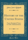Image for History of the United States, Vol. 2: From Aboriginal Times to Tafts Administration (Classic Reprint)